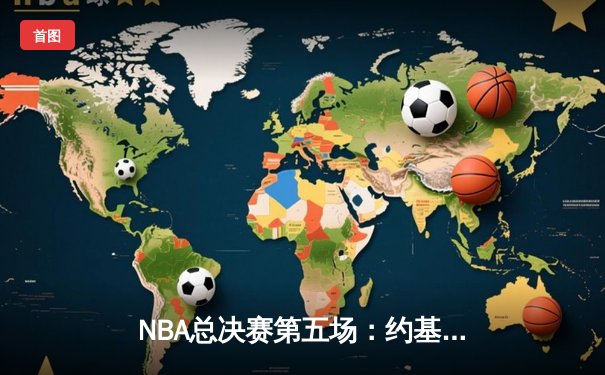 NBA总决赛第五场：约基奇三双力挽狂澜，掘金逆转热火夺赛点