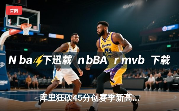 库里狂砍45分创赛季新高，勇士加时险胜凯尔特人终结对手六连胜