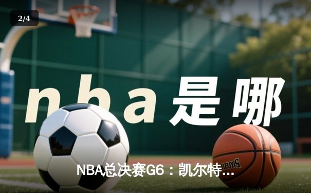 NBA总决赛G6：凯尔特人险胜勇士，塔图姆狂砍34分率队夺赛点 - 2