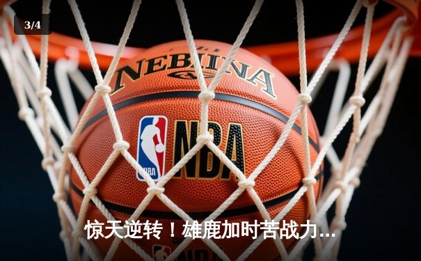 惊天逆转！雄鹿加时苦战力克凯尔特人，字母哥狂砍44分主宰比赛 - 3