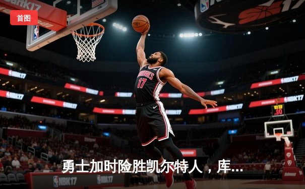 勇士加时险胜凯尔特人，库里砍下43分率队豪取八连胜