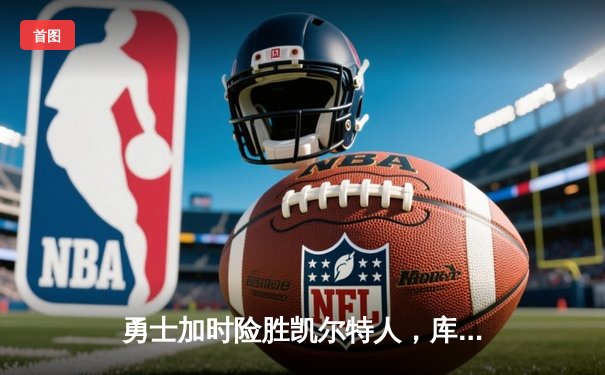 勇士加时险胜凯尔特人，库里狂砍43分率队完成16分逆转