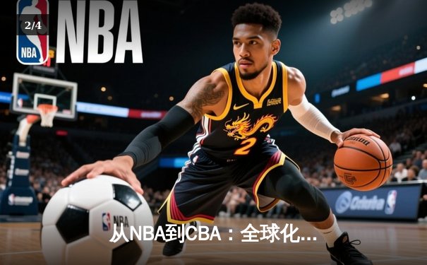 从NBA到CBA：全球化浪潮下中国篮球的突围之路 - 2